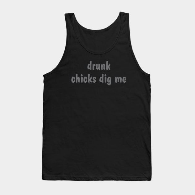 Drunk Chicks Dig Me Tank Top by Noerhalimah